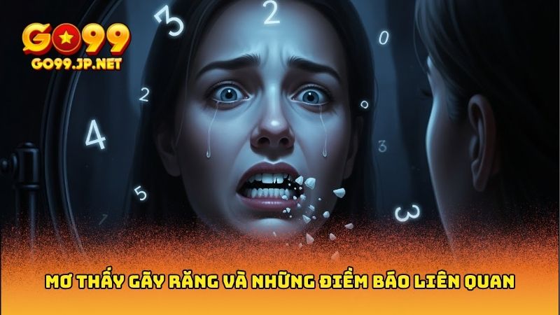 Mơ thấy gãy răng đánh con gì? Giải mã con số may mắn